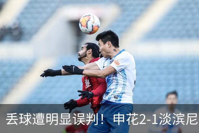 丢球遭明显误判！申花2-1淡滨尼流浪取亚冠2开门红 杨帅头球制胜
