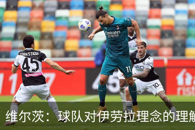 维尔茨：球队对伊劳拉理念的理解越来越深，我们向正确的方向发展
